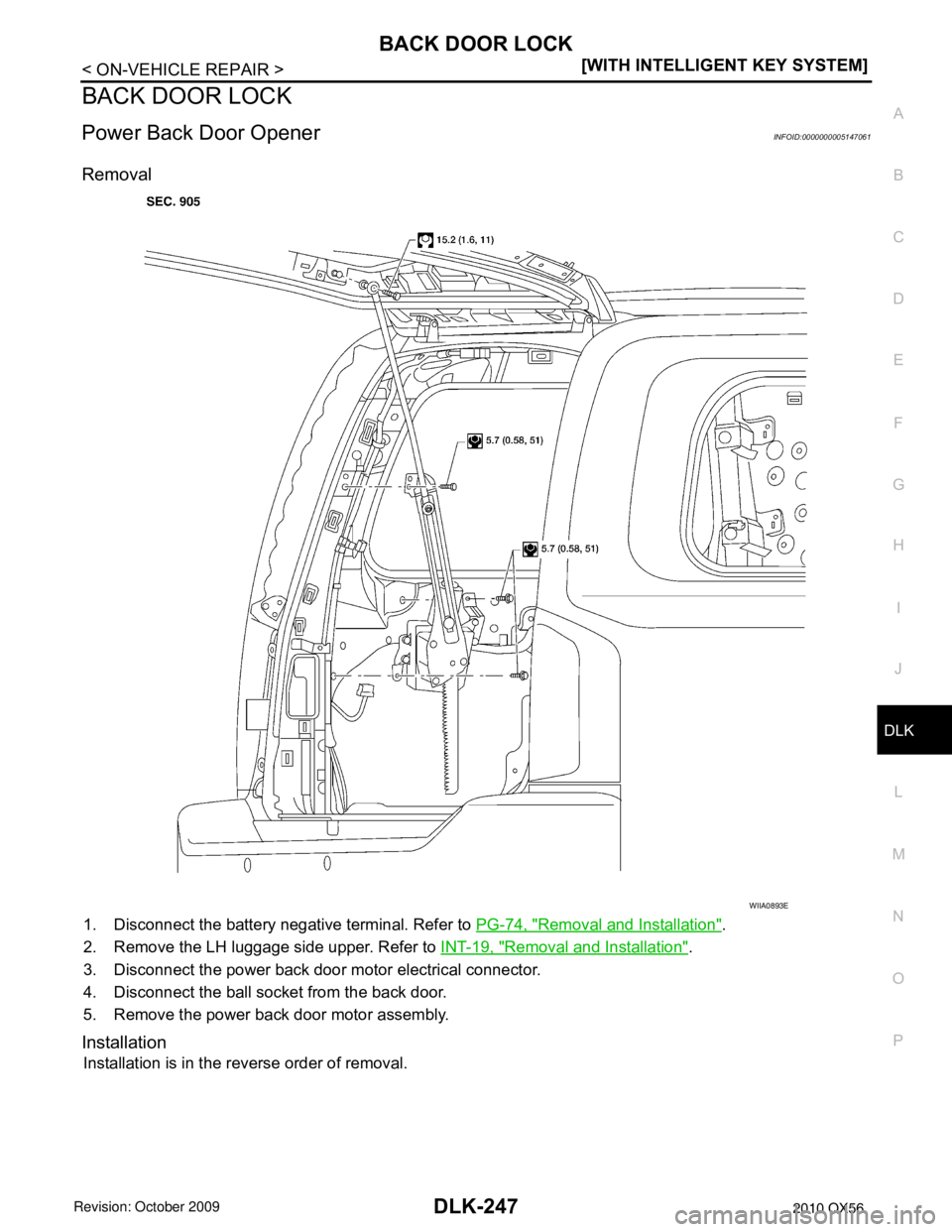 INFINITI QX56 2010  Factory Service Manual BACK DOOR LOCKDLK-247
< ON-VEHICLE REPAIR > [WITH INTELLIGENT KEY SYSTEM]
C
D
E
F
G H
I
J
L
M A
B
DLK
N
O P
BACK DOOR LOCK
Power Back Door OpenerINFOID:0000000005147061
Removal
1. Disconnect the batte
