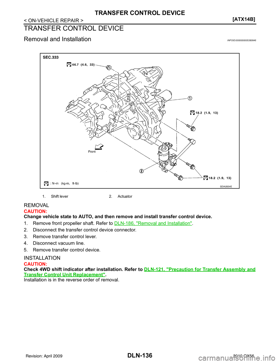 INFINITI QX56 2010  Factory Service Manual DLN-136
< ON-VEHICLE REPAIR >[ATX14B]
TRANSFER CONTROL DEVICE
TRANSFER CONTROL DEVICE
Removal and InstallationINFOID:0000000005380646
REMOVAL
CAUTION:
Change vehicle state to AUTO, and then 
remove an