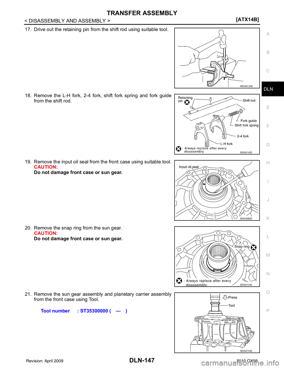 INFINITI QX56 2010  Factory Service Manual TRANSFER ASSEMBLYDLN-147
< DISASSEMBLY AND ASSEMBLY > [ATX14B]
C
EF
G H
I
J
K L
M A
B
DLN
N
O P
17. Drive out the retaining pin from the shift rod using suitable tool.
18. Remove the L-H fork, 2-4 for