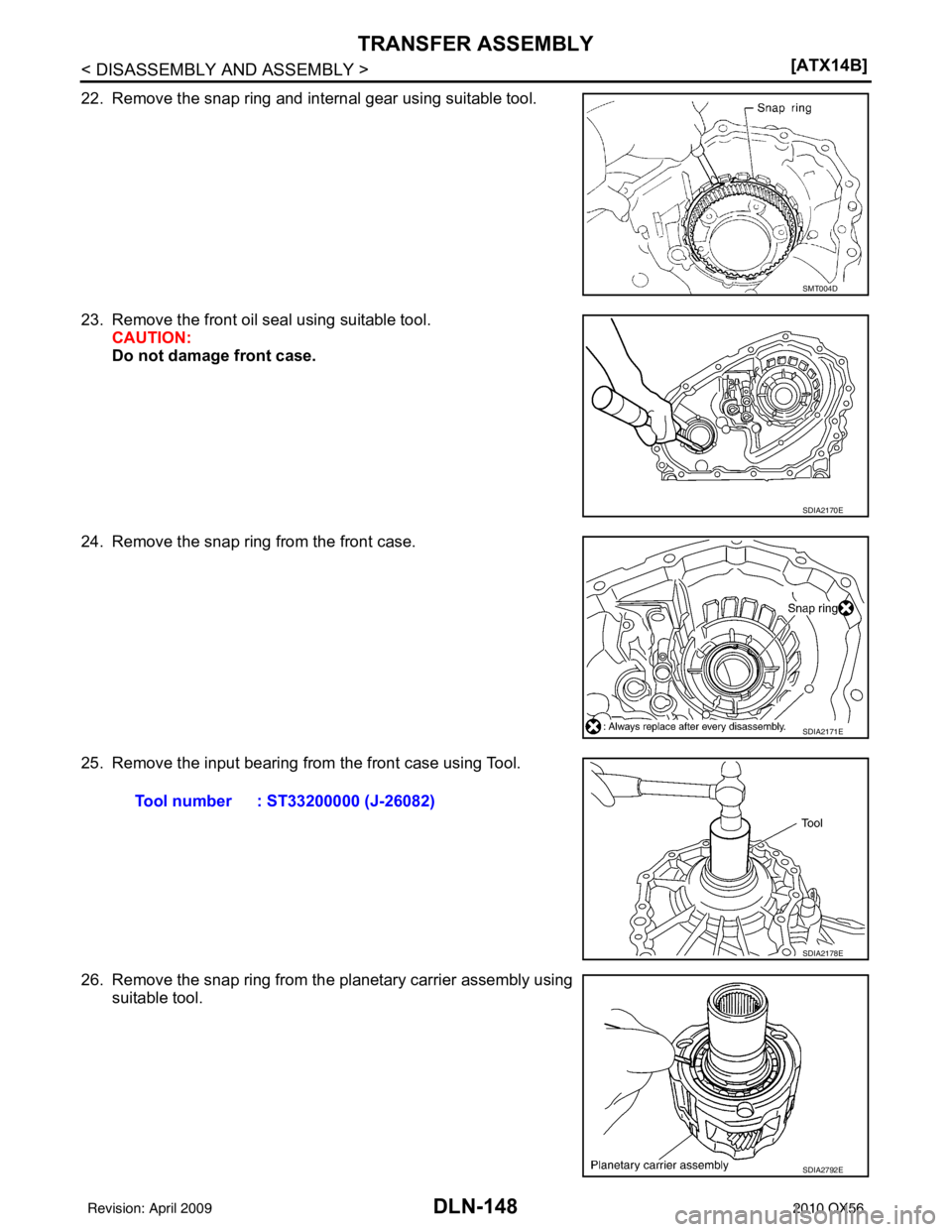 INFINITI QX56 2010  Factory Service Manual DLN-148
< DISASSEMBLY AND ASSEMBLY >[ATX14B]
TRANSFER ASSEMBLY
22. Remove the snap ring and internal gear using suitable tool.
23. Remove the front oil seal using suitable tool.
CAUTION:
Do not damage
