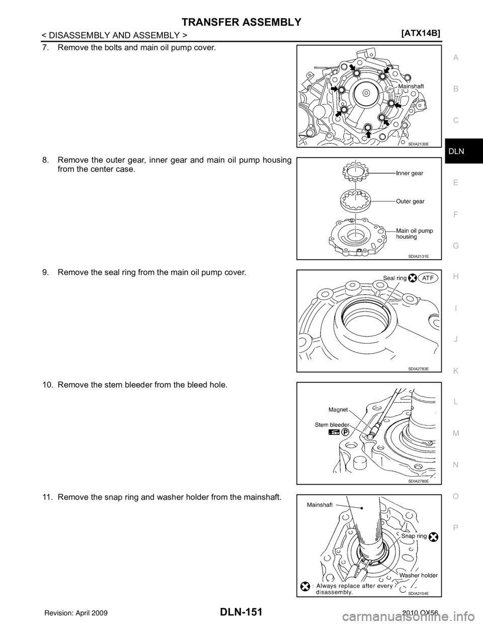 INFINITI QX56 2010  Factory Service Manual TRANSFER ASSEMBLYDLN-151
< DISASSEMBLY AND ASSEMBLY > [ATX14B]
C
EF
G H
I
J
K L
M A
B
DLN
N
O P
7. Remove the bolts and main oil pump cover.
8. Remove the outer gear, inner gear and main oil pump hous