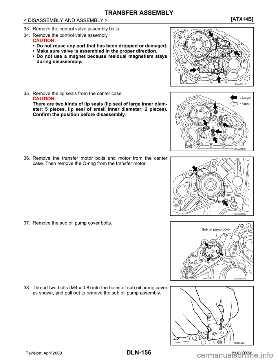 INFINITI QX56 2010  Factory Service Manual DLN-156
< DISASSEMBLY AND ASSEMBLY >[ATX14B]
TRANSFER ASSEMBLY
33. Remove the control valve assembly bolts.
34. Remove the control valve assembly.
CAUTION:
• Do not reuse any part that has been drop
