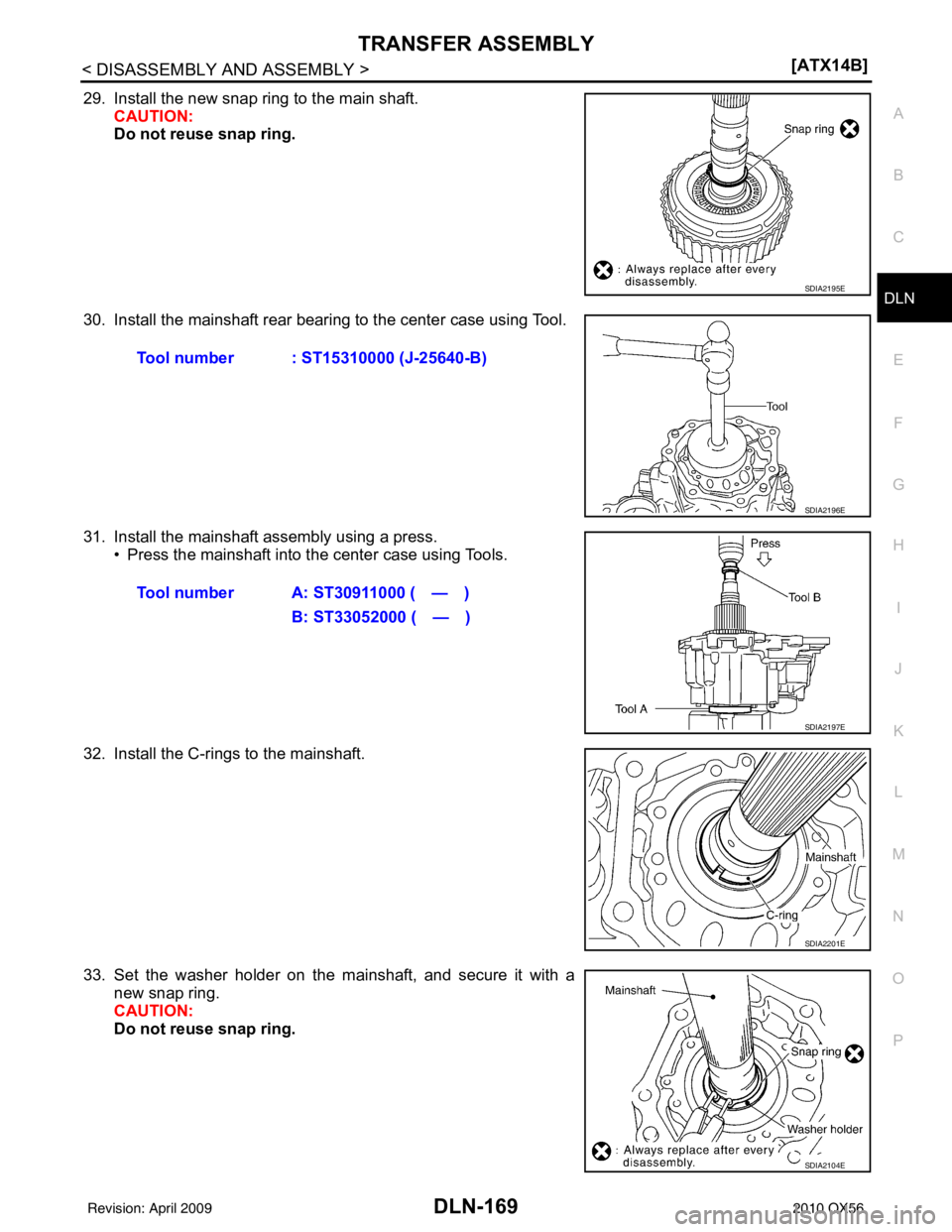 INFINITI QX56 2010  Factory Service Manual TRANSFER ASSEMBLYDLN-169
< DISASSEMBLY AND ASSEMBLY > [ATX14B]
C
EF
G H
I
J
K L
M A
B
DLN
N
O P
29. Install the new snap ring to the main shaft. CAUTION:
Do not reuse snap ring.
30. Install the mainsh
