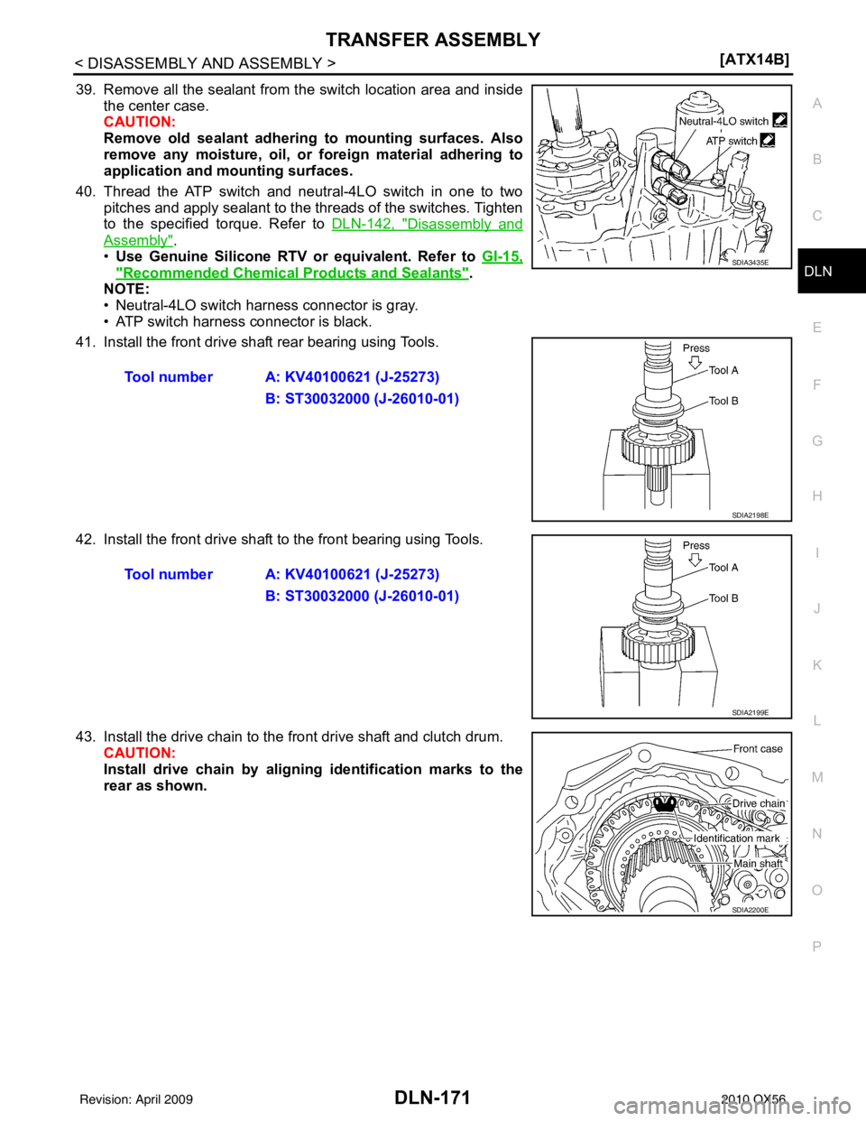 INFINITI QX56 2010  Factory Service Manual TRANSFER ASSEMBLYDLN-171
< DISASSEMBLY AND ASSEMBLY > [ATX14B]
C
EF
G H
I
J
K L
M A
B
DLN
N
O P
39. Remove all the sealant from the switch location area and inside the center case.
CAUTION:
Remove old