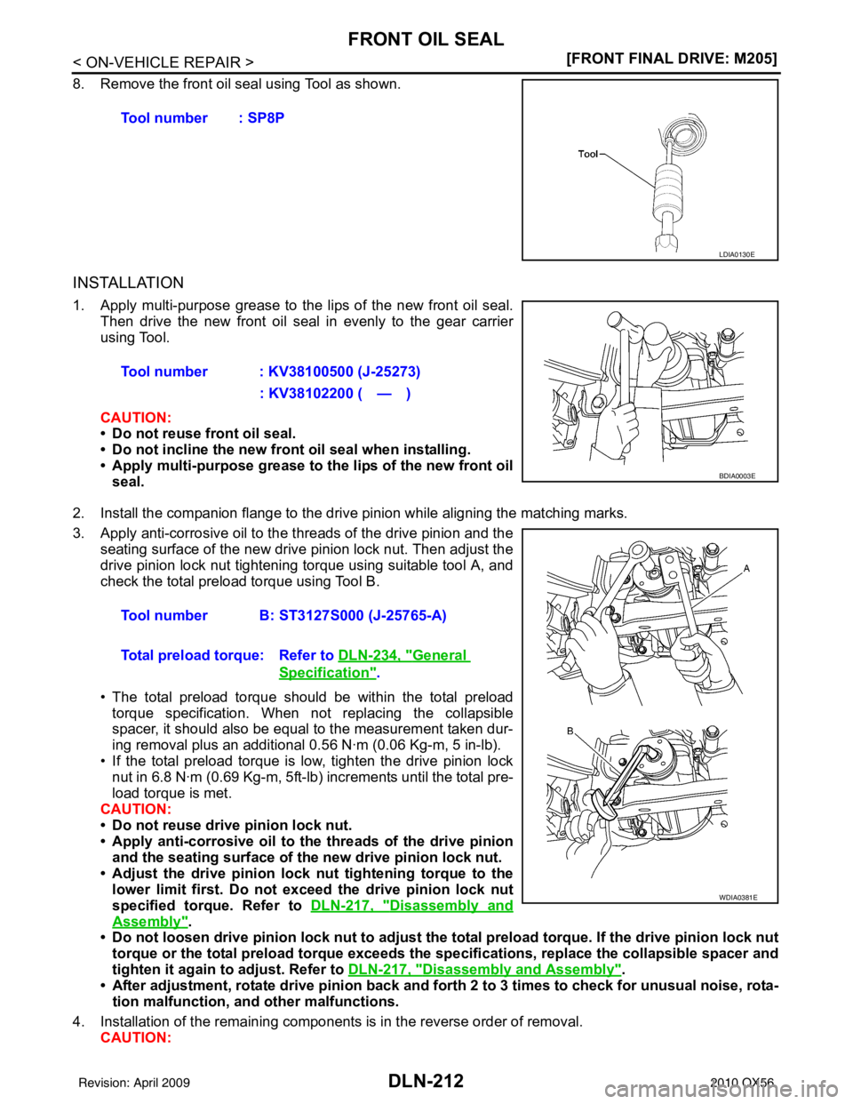 INFINITI QX56 2010  Factory Service Manual DLN-212
< ON-VEHICLE REPAIR >[FRONT FINAL DRIVE: M205]
FRONT OIL SEAL
8. Remove the front oil seal using Tool as shown.
INSTALLATION
1. Apply multi-purpose grease to the lips of the new front oil seal