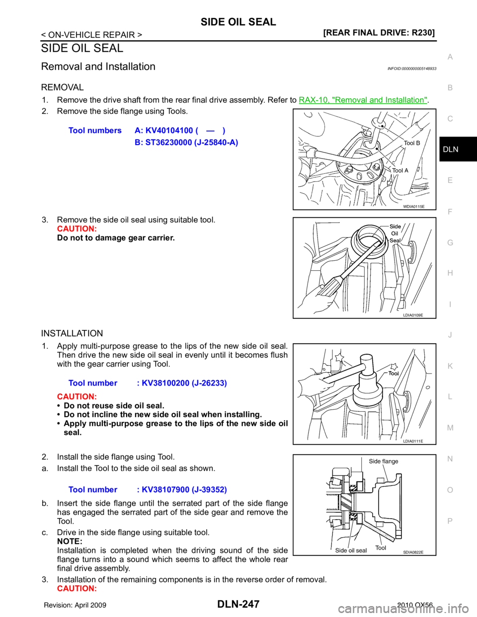 INFINITI QX56 2010  Factory Service Manual SIDE OIL SEALDLN-247
< ON-VEHICLE REPAIR > [REAR FINAL DRIVE: R230]
C
EF
G H
I
J
K L
M A
B
DLN
N
O P
SIDE OIL SEAL
Removal and InstallationINFOID:0000000005148933
REMOVAL
1. Remove the drive shaft fro