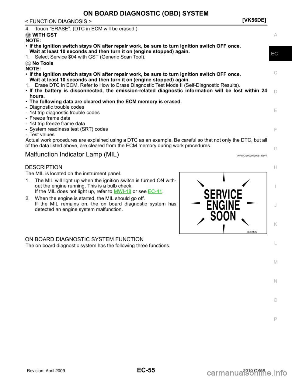 INFINITI QX56 2010  Factory Service Manual ON BOARD DIAGNOSTIC (OBD) SYSTEMEC-55
< FUNCTION DIAGNOSIS > [VK56DE]
C
D
E
F
G H
I
J
K L
M A
EC
NP
O
4. Touch “ERASE”. (DTC in ECM will be erased.)
 WITH GST
NOTE:
• If the ignition switch stay