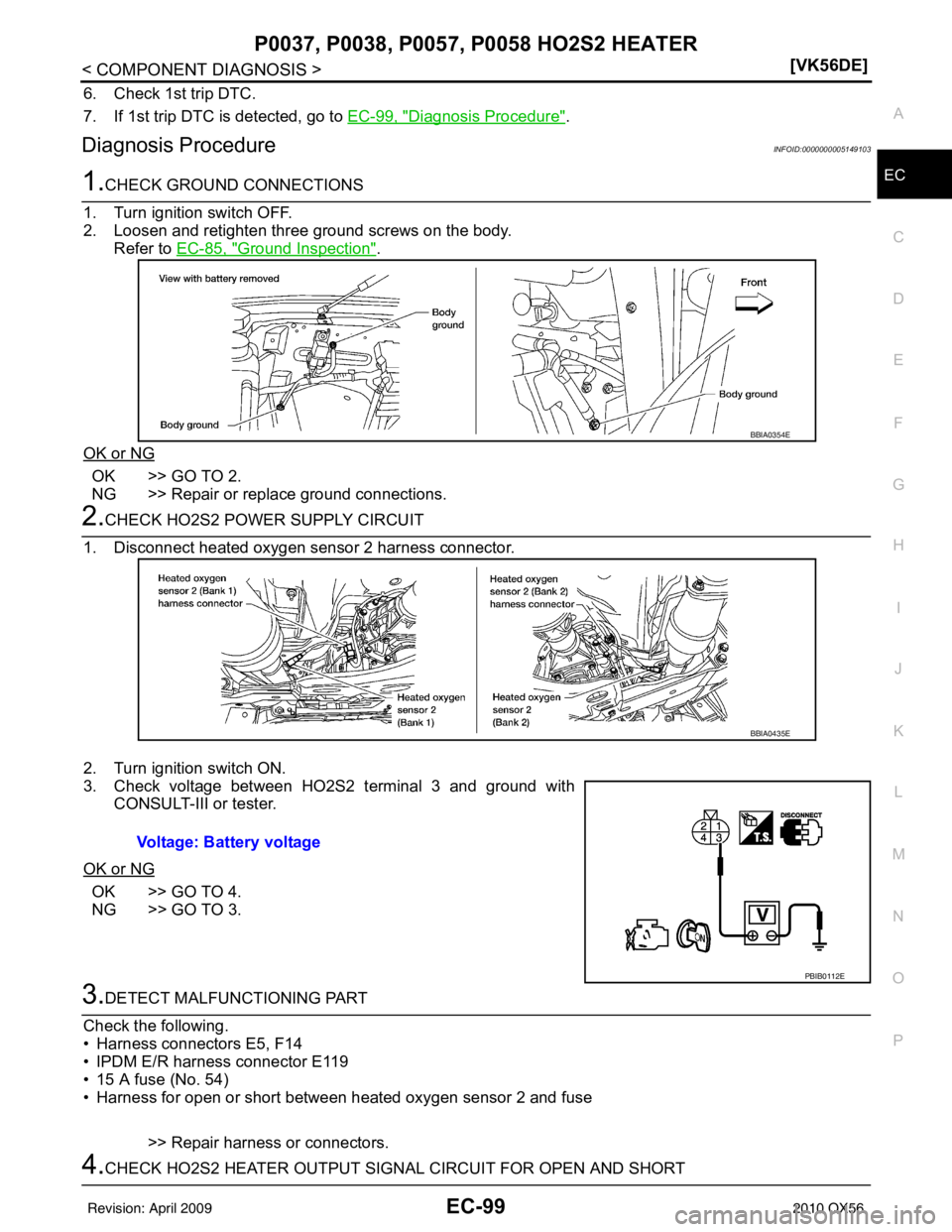 INFINITI QX56 2010  Factory Service Manual P0037, P0038, P0057, P0058 HO2S2 HEATER
EC-99
< COMPONENT DIAGNOSIS > [VK56DE]
C
D
E
F
G H
I
J
K L
M A
EC
NP
O
6. Check 1st trip DTC.
7. If 1st trip DTC is detected, go to 
EC-99, "
Diagnosis Procedur