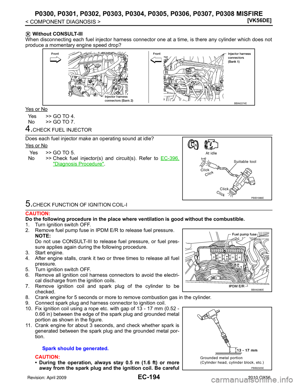 INFINITI QX56 2010  Factory Service Manual EC-194
< COMPONENT DIAGNOSIS >[VK56DE]
P0300, P0301, P0302, P
0303, P0304, P0305, P0306,  P0307, P0308 MISFIRE
 Without CONSULT-III
When disconnecting each fuel injector harness connector one at a tim