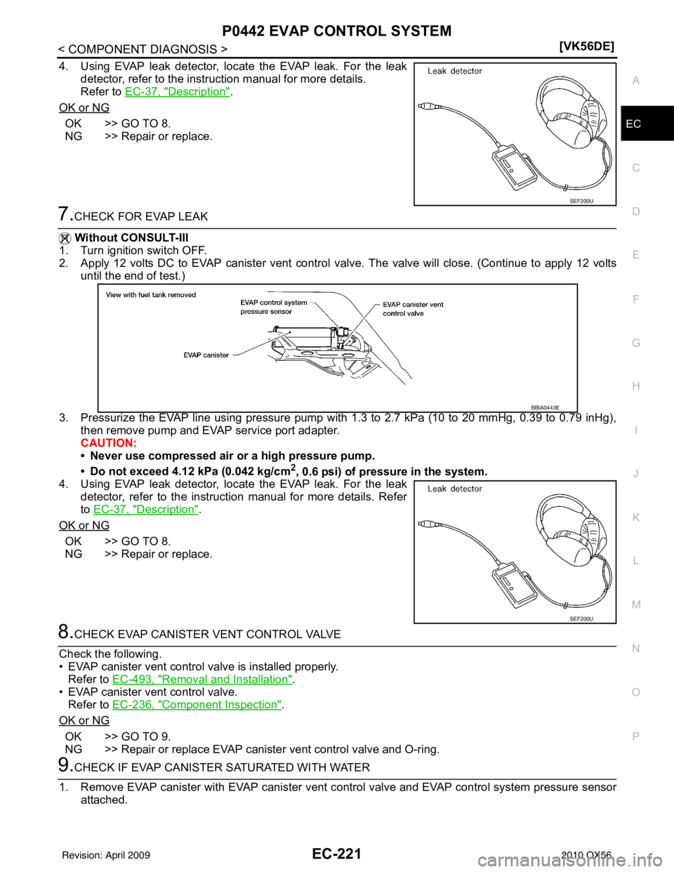 INFINITI QX56 2010  Factory Service Manual P0442 EVAP CONTROL SYSTEMEC-221
< COMPONENT DIAGNOSIS > [VK56DE]
C
D
E
F
G H
I
J
K L
M A
EC
NP
O
4. Using EVAP leak detector, locate the EVAP leak. For the leak
detector, refer to the instruction manu