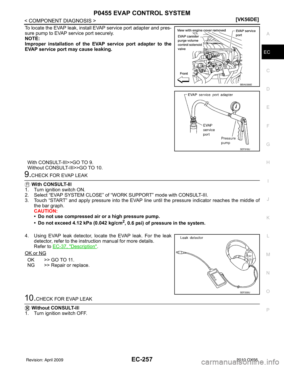 INFINITI QX56 2010  Factory Service Manual P0455 EVAP CONTROL SYSTEMEC-257
< COMPONENT DIAGNOSIS > [VK56DE]
C
D
E
F
G H
I
J
K L
M A
EC
NP
O
To locate the EVAP leak, install EVAP service port adapter and pres-
sure pump to EVAP service port sec