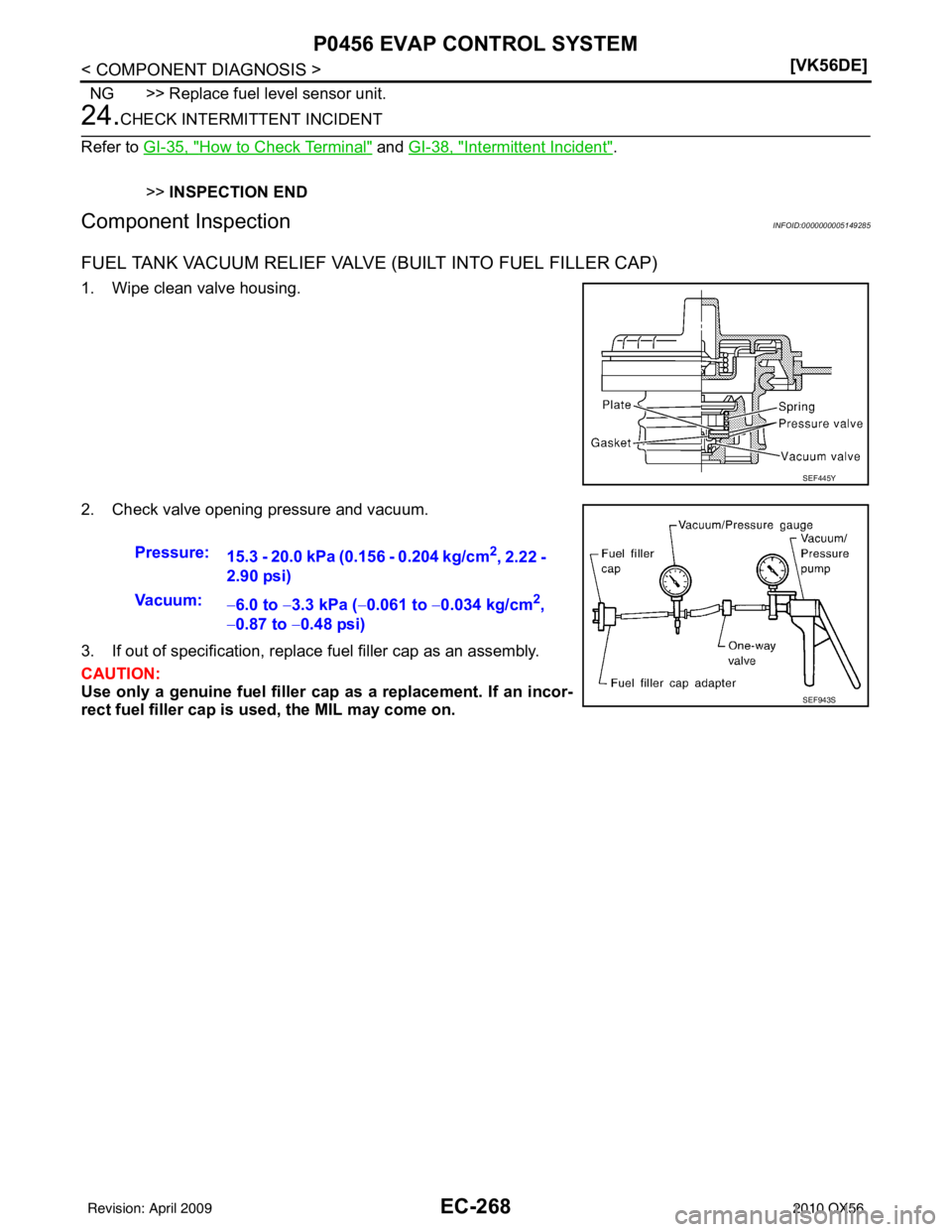 INFINITI QX56 2010  Factory Service Manual EC-268
< COMPONENT DIAGNOSIS >[VK56DE]
P0456 EVAP CONTROL SYSTEM
NG >> Replace fuel level sensor unit.
24.CHECK INTERMITTENT INCIDENT
Refer to  GI-35, "
How to Check Terminal" and GI-38, "Intermittent