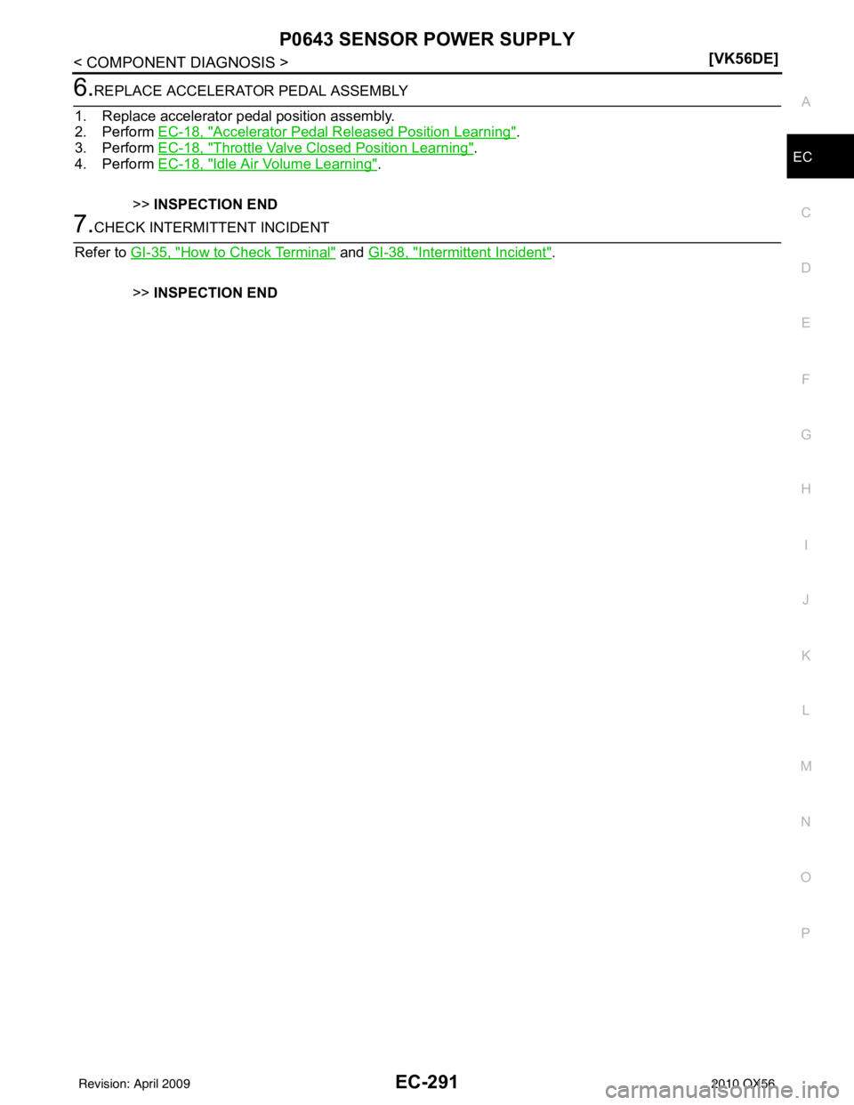 INFINITI QX56 2010  Factory Service Manual P0643 SENSOR POWER SUPPLYEC-291
< COMPONENT DIAGNOSIS > [VK56DE]
C
D
E
F
G H
I
J
K L
M A
EC
NP
O
6.REPLACE ACCELERATOR PEDAL ASSEMBLY
1. Replace accelerator pedal position assembly.
2. Perform  EC-18,