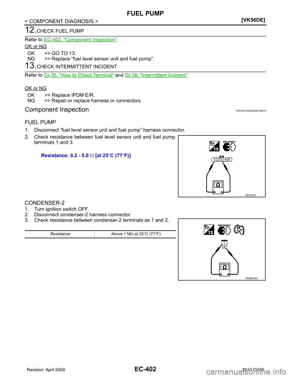INFINITI QX56 2010  Factory Service Manual EC-402
< COMPONENT DIAGNOSIS >[VK56DE]
FUEL PUMP
12.CHECK FUEL PUMP
Refer to  EC-402, "
Component Inspection".
OK or NG
OK >> GO TO 13.
NG >> Replace “fuel level sensor unit and fuel pump”.
13.CHE