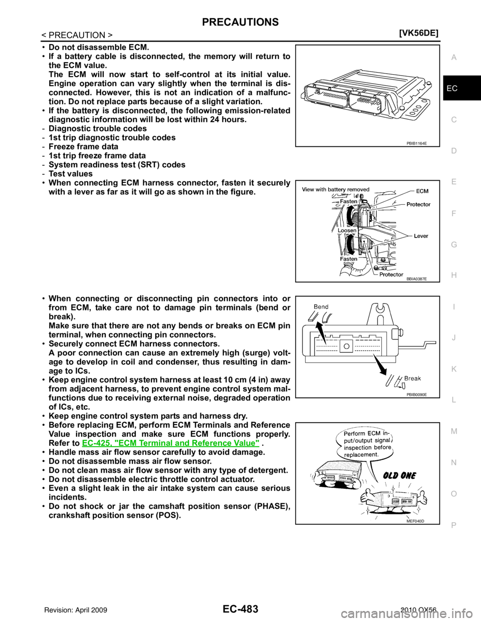 INFINITI QX56 2010  Factory Service Manual PRECAUTIONSEC-483
< PRECAUTION > [VK56DE]
C
D
E
F
G H
I
J
K L
M A
EC
NP
O
•
Do not disassemble ECM.
• If a battery cable is disconnected, the memory will return to
the ECM value.
The ECM will now 