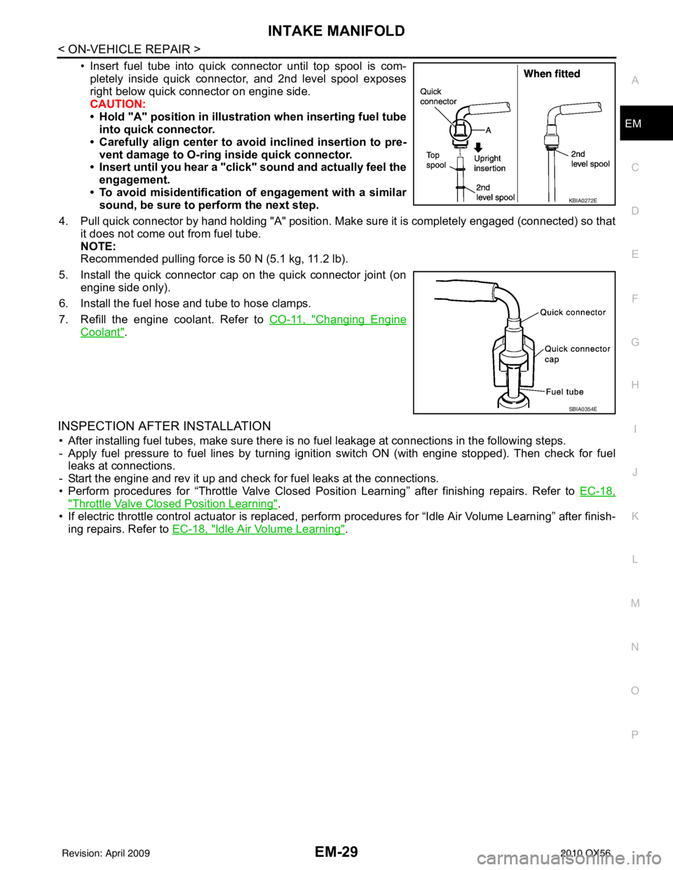 INFINITI QX56 2010  Factory Service Manual INTAKE MANIFOLDEM-29
< ON-VEHICLE REPAIR >
C
DE
F
G H
I
J
K L
M A
EM
NP
O
• Insert fuel tube into quick connector until top spool is com-
pletely inside quick connector, and 2nd level spool exposes
