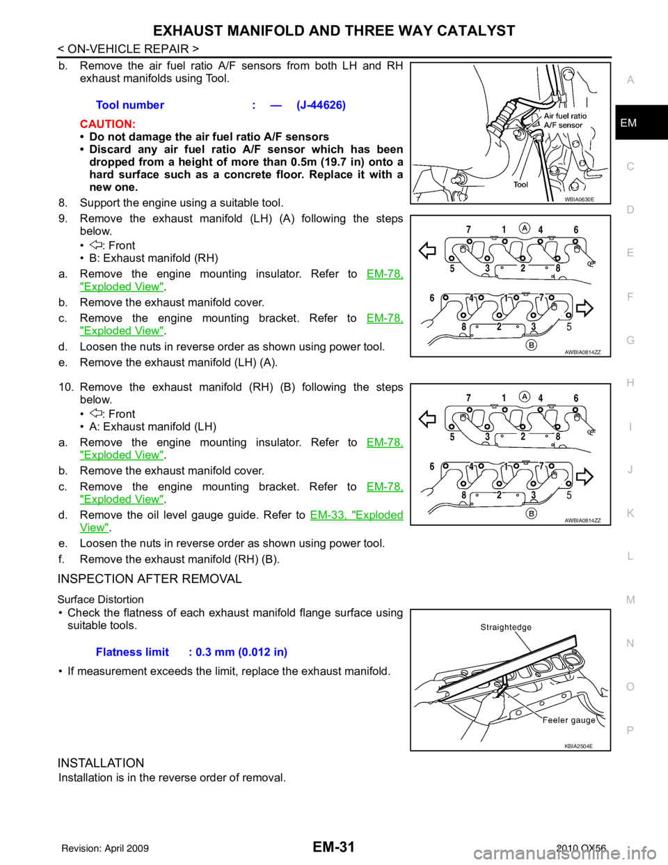 INFINITI QX56 2010  Factory Service Manual EXHAUST MANIFOLD AND THREE WAY CATALYST
EM-31
< ON-VEHICLE REPAIR >
C
D E
F
G H
I
J
K L
M A
EM
NP
O
b. Remove the air fuel ratio A/F sensors from both LH and RH
exhaust manifolds using Tool.
CAUTION:
