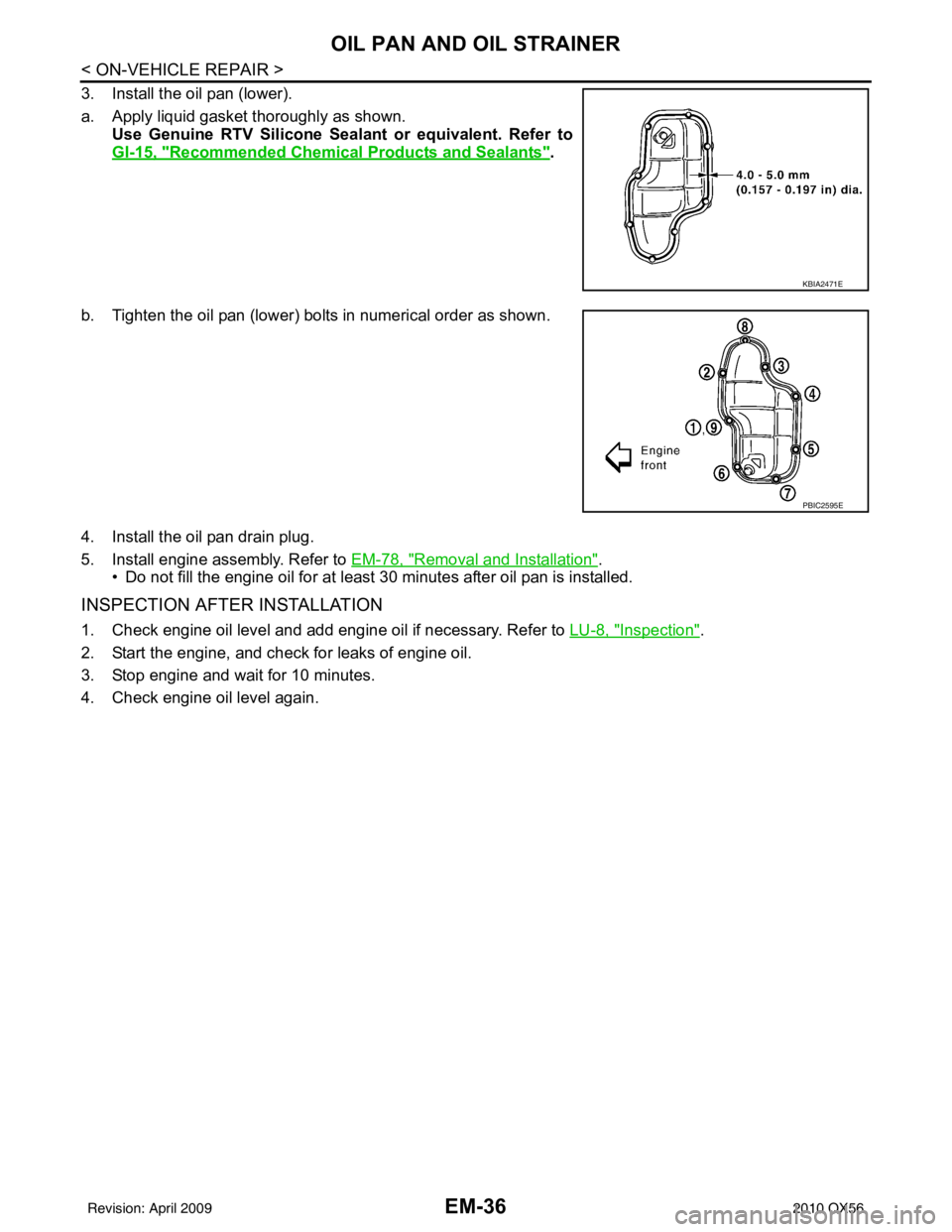 INFINITI QX56 2010  Factory Service Manual EM-36
< ON-VEHICLE REPAIR >
OIL PAN AND OIL STRAINER
3. Install the oil pan (lower).
a. Apply liquid gasket thoroughly as shown.Use Genuine RTV Silicone Sealant or equivalent. Refer to
GI-15, "
Recomm