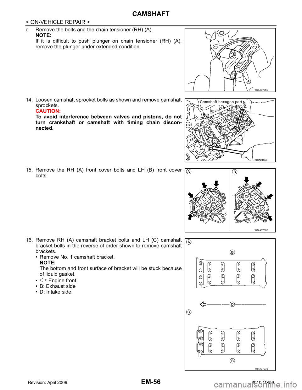 INFINITI QX56 2010  Factory Service Manual EM-56
< ON-VEHICLE REPAIR >
CAMSHAFT
c. Remove the bolts and the chain tensioner (RH) (A).NOTE:
If it is difficult to push plunger on chain tensioner (RH) (A),
remove the plunger under extended condit