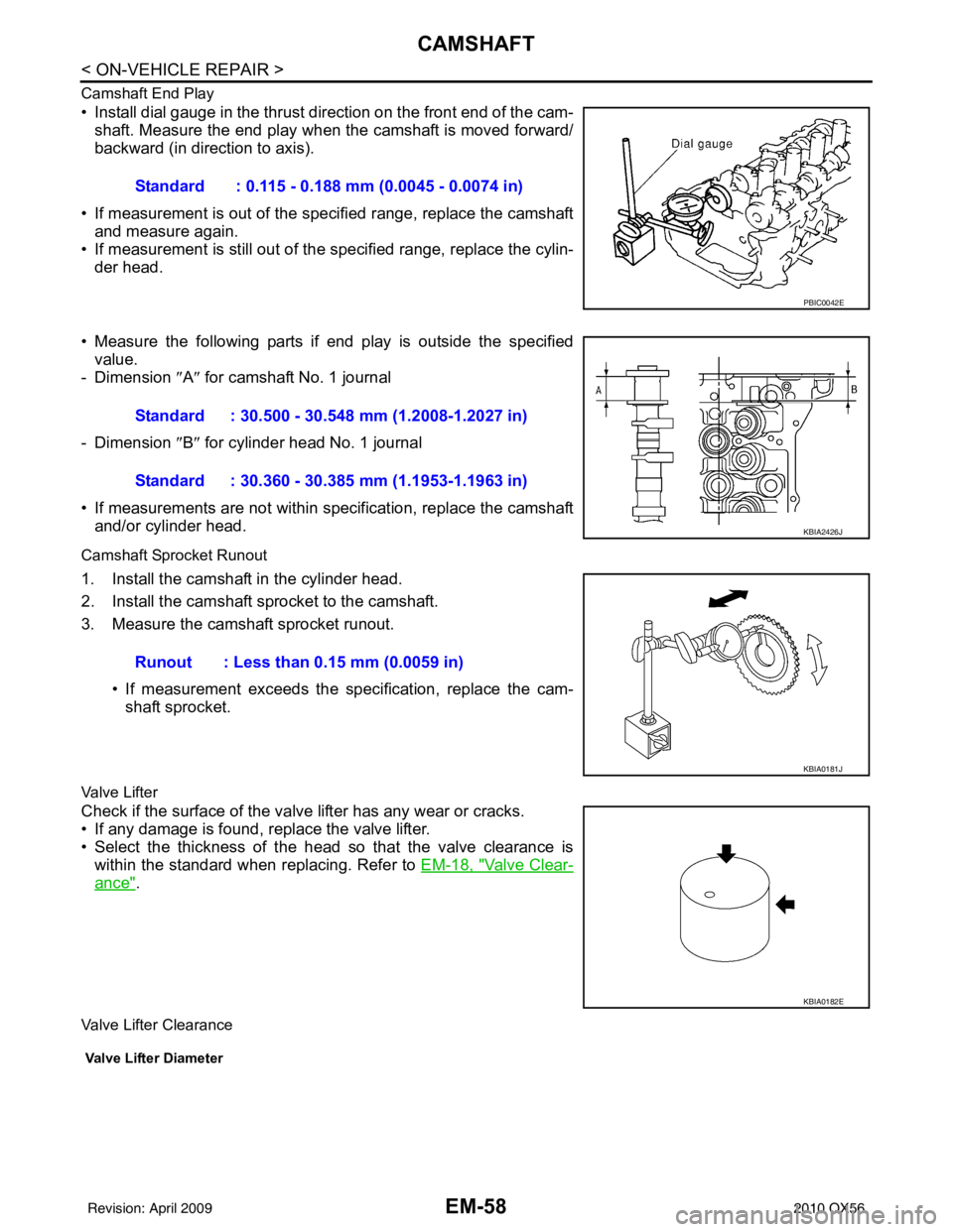 INFINITI QX56 2010 Factory Service Manual EM-58
< ON-VEHICLE REPAIR >
CAMSHAFT
Camshaft End Play
• Install dial gauge in the thrust direction on the front end of the cam-shaft. Measure the end play when the camshaft is moved forward/
backwa INFINITI QX56 2010 Factory Service Manual EM-58
< ON-VEHICLE REPAIR >
CAMSHAFT
Camshaft End Play
• Install dial gauge in the thrust direction on the front end of the cam-shaft. Measure the end play when the camshaft is moved forward/
backwa