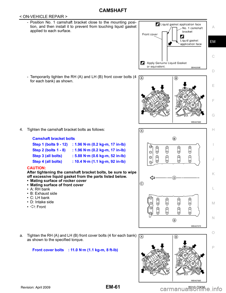 INFINITI QX56 2010  Factory Service Manual CAMSHAFTEM-61
< ON-VEHICLE REPAIR >
C
DE
F
G H
I
J
K L
M A
EM
NP
O
- Position No. 1 camshaft bracket close to the mounting posi-
tion, and then install it to prevent from touching liquid gasket
applie