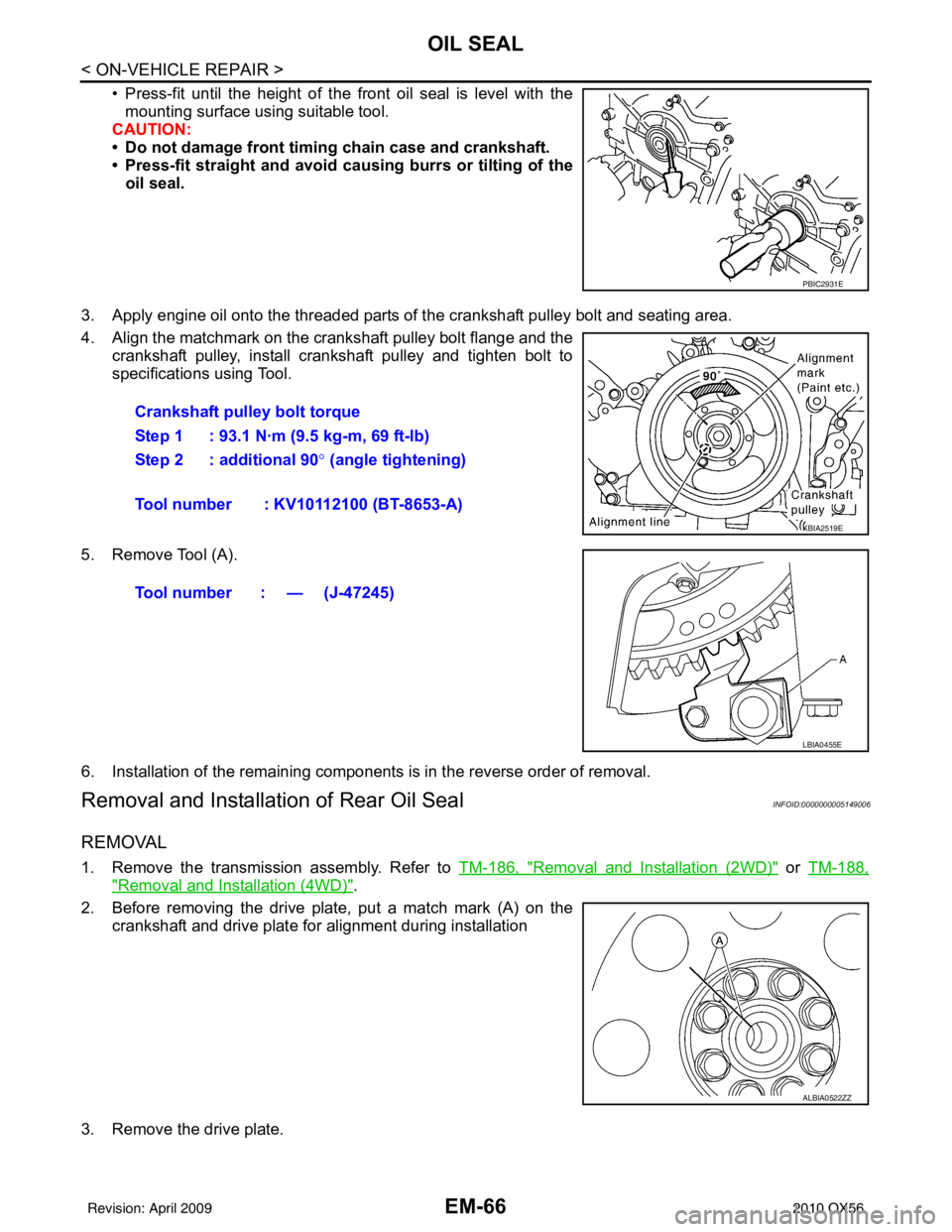INFINITI QX56 2010  Factory Service Manual EM-66
< ON-VEHICLE REPAIR >
OIL SEAL
• Press-fit until the height of the front oil seal is level with themounting surface using suitable tool.
CAUTION:
• Do not damage front timing chain case and 