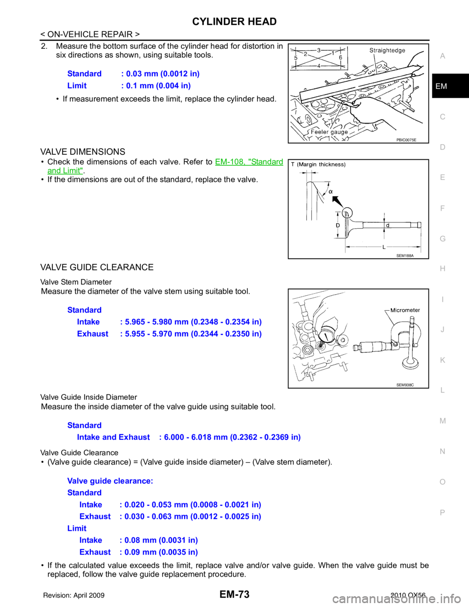 INFINITI QX56 2010  Factory Service Manual CYLINDER HEADEM-73
< ON-VEHICLE REPAIR >
C
DE
F
G H
I
J
K L
M A
EM
NP
O
2. Measure the bottom surface of the cylinder head for distortion in
six directions as shown, using suitable tools.
• If measu