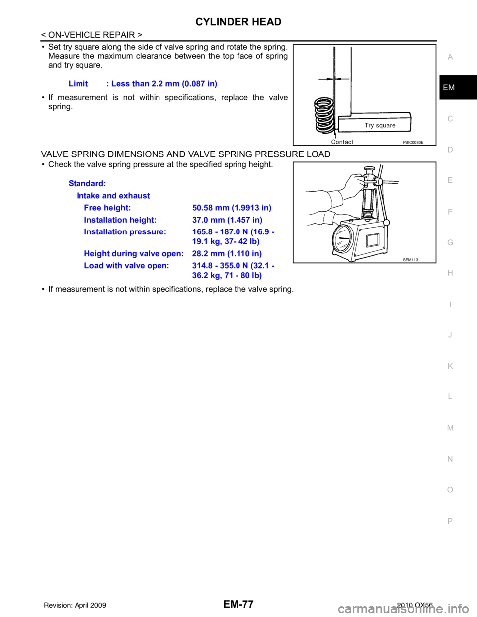 INFINITI QX56 2010  Factory Service Manual CYLINDER HEADEM-77
< ON-VEHICLE REPAIR >
C
DE
F
G H
I
J
K L
M A
EM
NP
O
• Set try square along the side of valve spring and rotate the spring.
Measure the maximum clearance between the top face of s