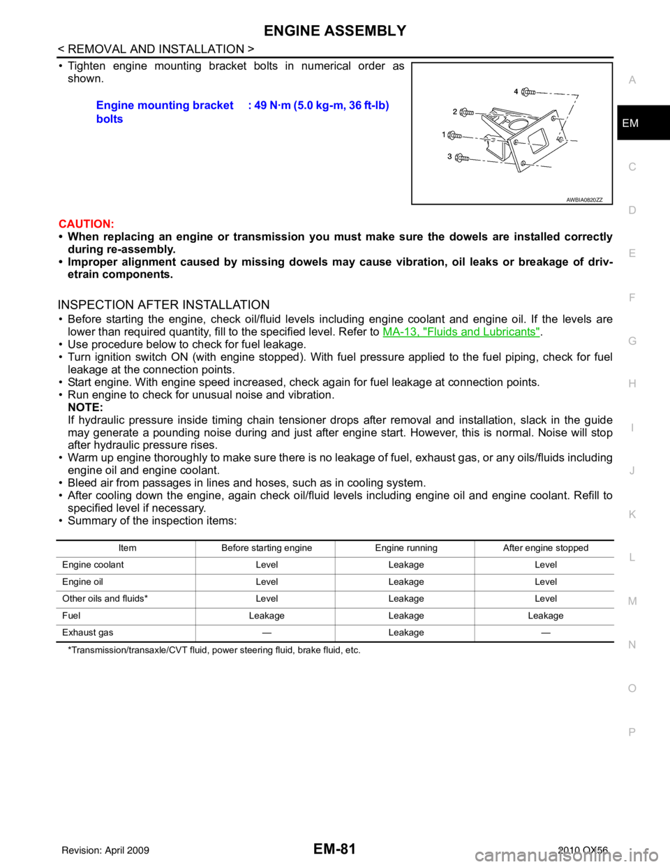 INFINITI QX56 2010  Factory Service Manual ENGINE ASSEMBLYEM-81
< REMOVAL AND INSTALLATION >
C
DE
F
G H
I
J
K L
M A
EM
NP
O
• Tighten engine mounting bracket bolts in numerical order as
shown.
CAUTION:
• When replacing an engine or tr ansm