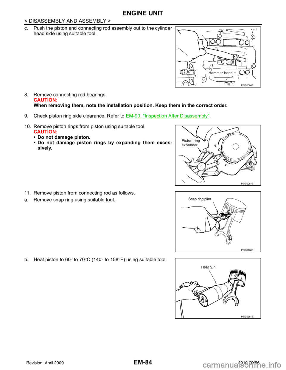 INFINITI QX56 2010  Factory Service Manual EM-84
< DISASSEMBLY AND ASSEMBLY >
ENGINE UNIT
c. Push the piston and connecting rod assembly out to the cylinderhead side using suitable tool.
8. Remove connecting rod bearings.  CAUTION:
When removi