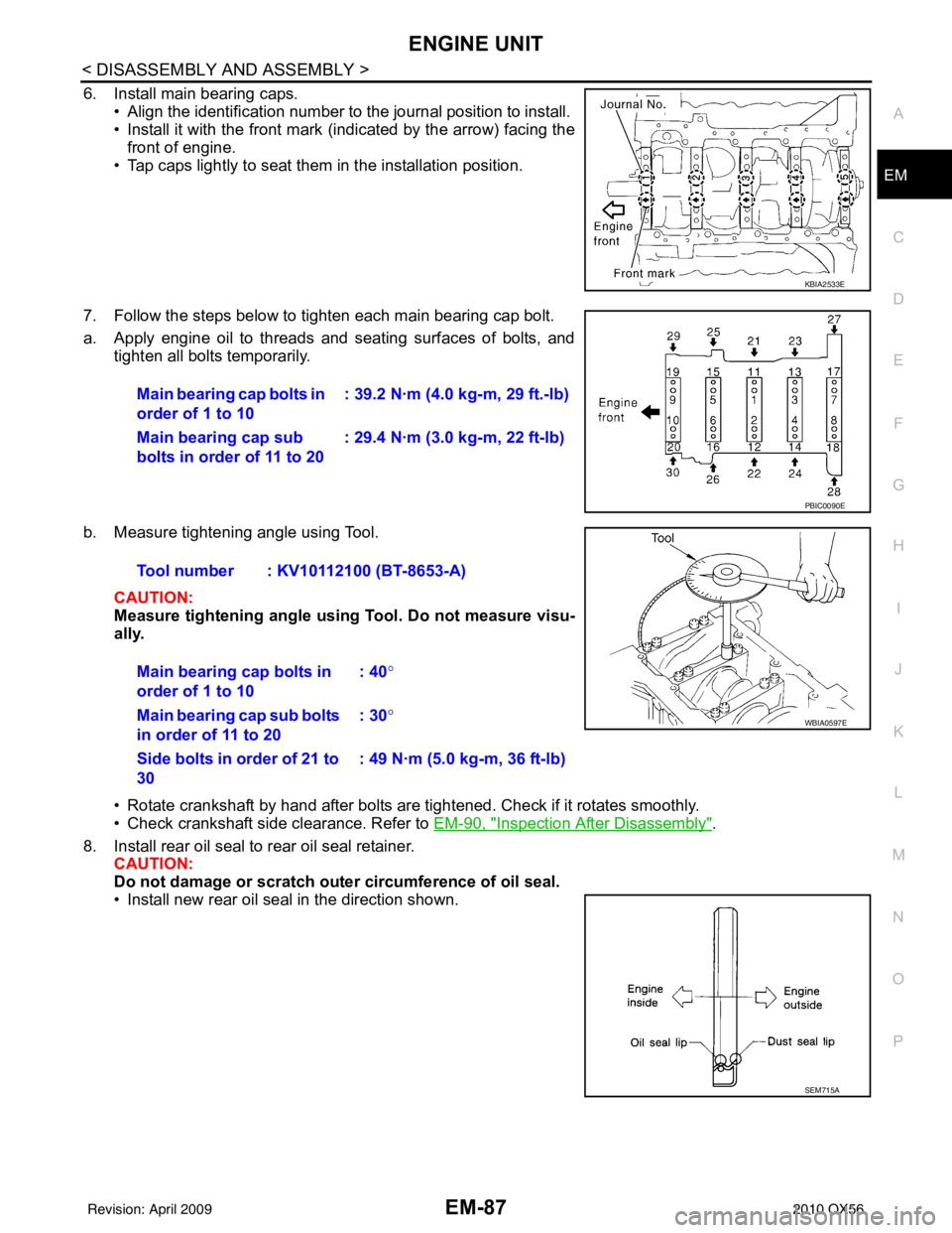 INFINITI QX56 2010  Factory Service Manual ENGINE UNITEM-87
< DISASSEMBLY AND ASSEMBLY >
C
DE
F
G H
I
J
K L
M A
EM
NP
O
6. Install main bearing caps.
• Align the identification number to the journal position to install. 
• Install it with 