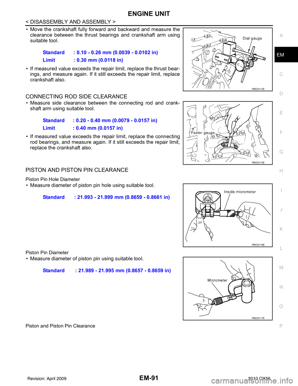 INFINITI QX56 2010  Factory Service Manual ENGINE UNITEM-91
< DISASSEMBLY AND ASSEMBLY >
C
DE
F
G H
I
J
K L
M A
EM
NP
O
• Move the crankshaft fully forward and backward and measure the
clearance between the thrust bear ings and crankshaft ar