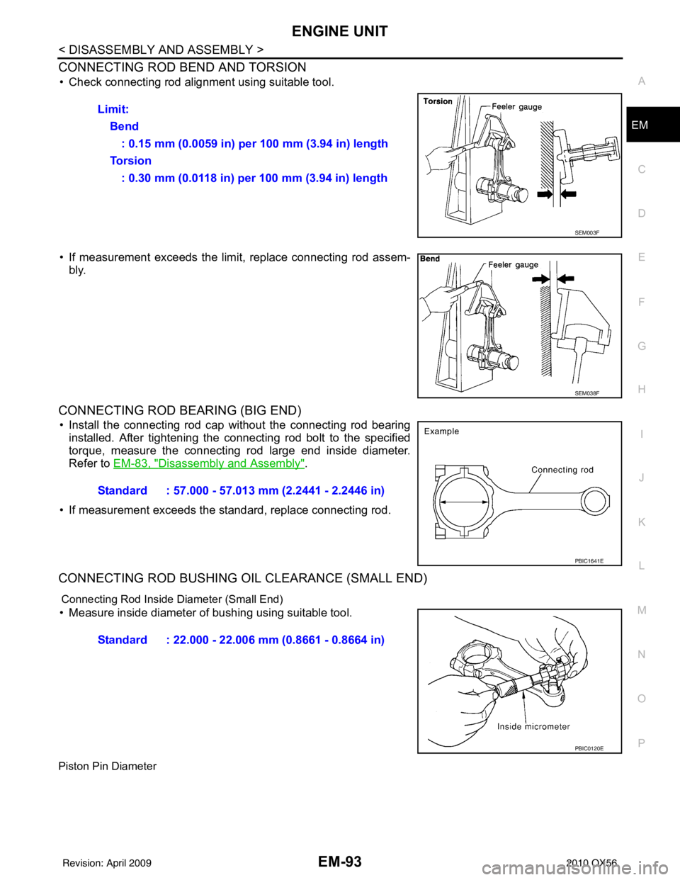 INFINITI QX56 2010  Factory Service Manual ENGINE UNITEM-93
< DISASSEMBLY AND ASSEMBLY >
C
DE
F
G H
I
J
K L
M A
EM
NP
O
CONNECTING ROD BEND AND TORSION
• Check connecting rod alignment using suitable tool.
• If measurement exceeds the limi