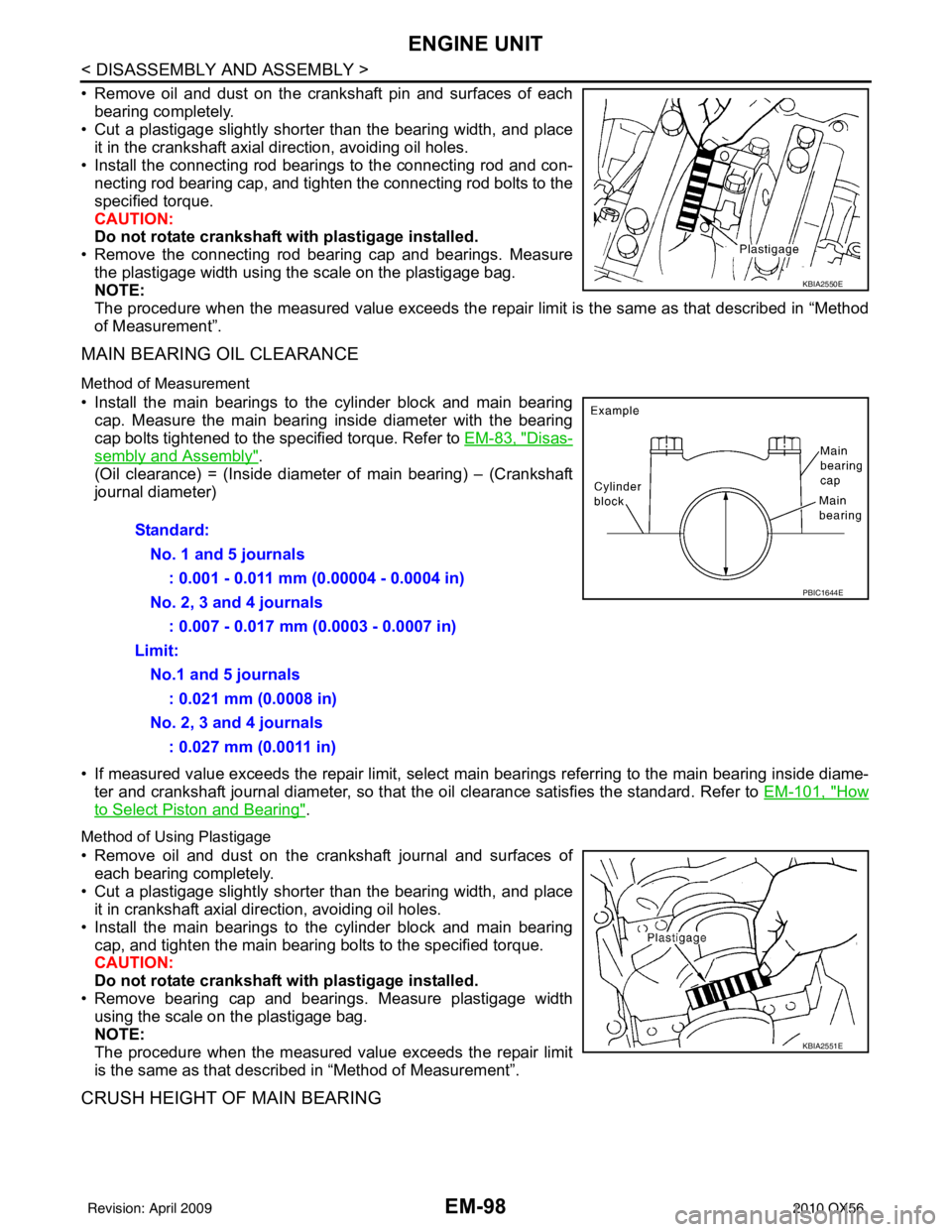 INFINITI QX56 2010  Factory Service Manual EM-98
< DISASSEMBLY AND ASSEMBLY >
ENGINE UNIT
• Remove oil and dust on the crankshaft pin and surfaces of eachbearing completely. 
• Cut a plastigage slightly shorter than the bearing width, and 