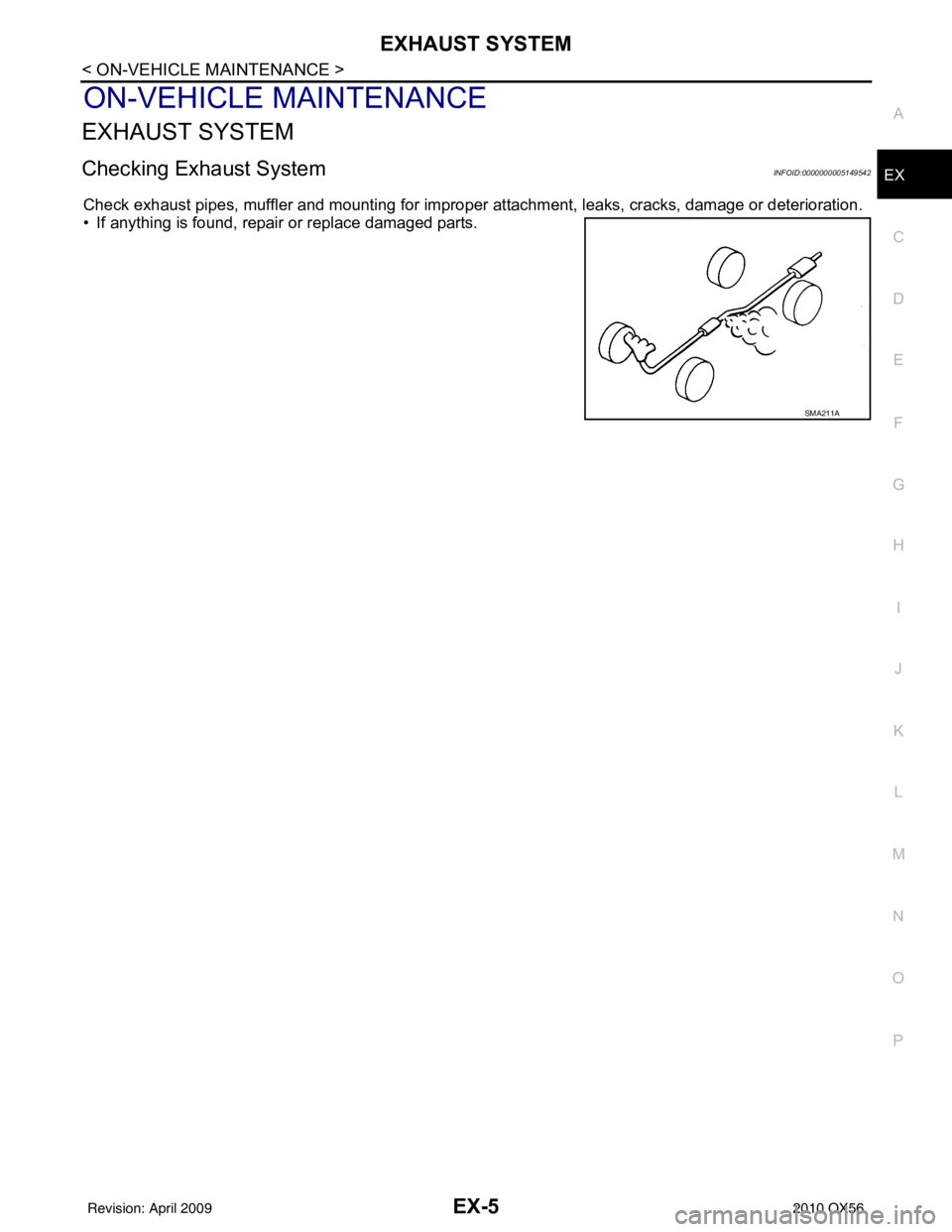 INFINITI QX56 2010  Factory Service Manual EXHAUST SYSTEMEX-5
< ON-VEHICLE MAINTENANCE >
C
DE
F
G H
I
J
K L
M A
EX
NP
O
ON-VEHICLE MAINTENANCE
EXHAUST SYSTEM
Checking Exhaust SystemINFOID:0000000005149542
Check exhaust pipes, muffler and mount