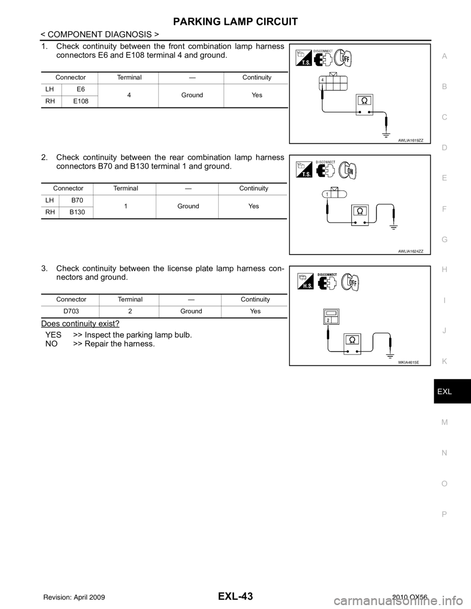 INFINITI QX56 2010  Factory Service Manual PARKING LAMP CIRCUITEXL-43
< COMPONENT DIAGNOSIS >
C
DE
F
G H
I
J
K
M A
B
EXL
N
O P
1. Check continuity between the front combination lamp harness connectors E6 and E108 terminal 4 and ground.
2. Chec