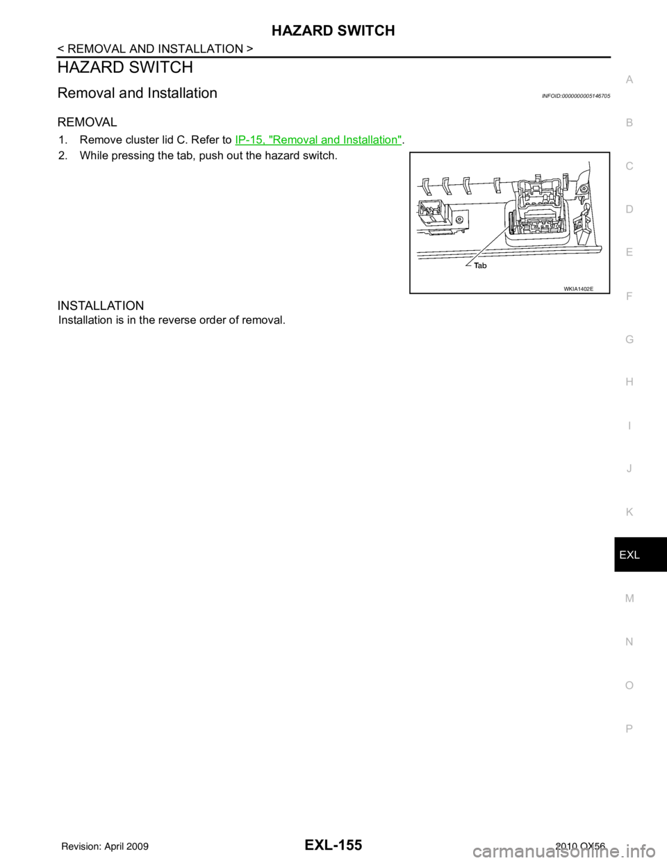 INFINITI QX56 2010  Factory Service Manual HAZARD SWITCHEXL-155
< REMOVAL AND INSTALLATION >
C
DE
F
G H
I
J
K
M A
B
EXL
N
O P
HAZARD SWITCH
Removal and InstallationINFOID:0000000005146705
REMOVAL
1. Remove cluster lid C. Refer to  IP-15, "Remo