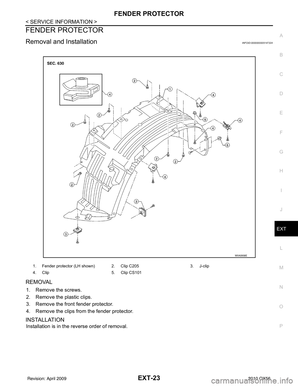 INFINITI QX56 2010  Factory Service Manual FENDER PROTECTOREXT-23
< SERVICE INFORMATION >
C
DE
F
G H
I
J
L
M A
B
EXT
N
O P
FENDER PROTECTOR
Removal and InstallationINFOID:0000000005147324
REMOVAL
1. Remove the screws.
2. Remove the plastic cli