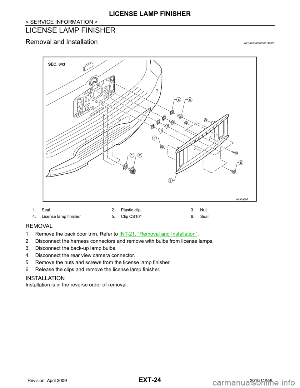 INFINITI QX56 2010  Factory Service Manual EXT-24
< SERVICE INFORMATION >
LICENSE LAMP FINISHER
LICENSE LAMP FINISHER
Removal and InstallationINFOID:0000000005147325
REMOVAL
1. Remove the back door trim. Refer to INT-21, "Removal and Installat