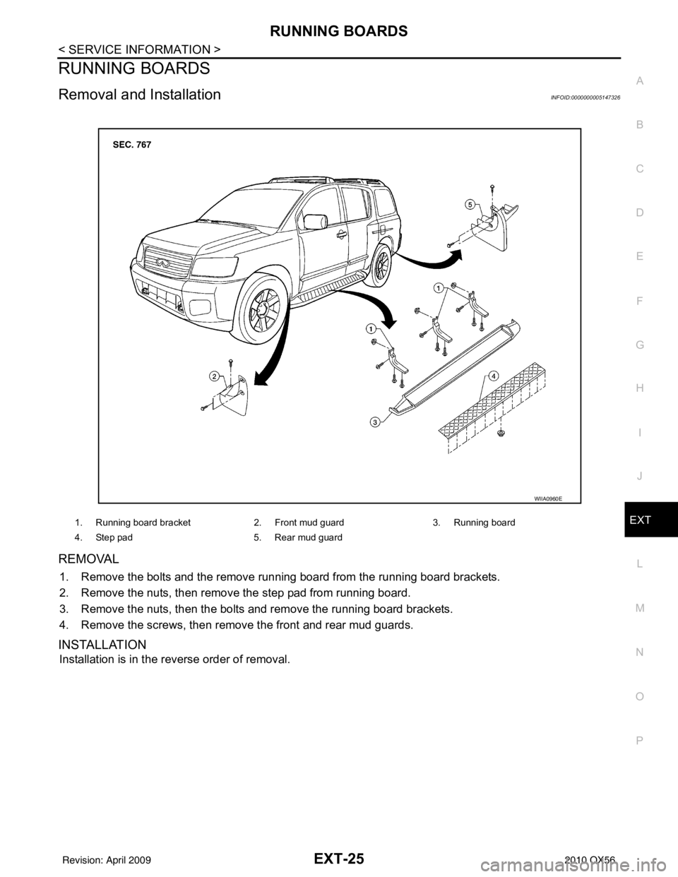 INFINITI QX56 2010  Factory Service Manual RUNNING BOARDSEXT-25
< SERVICE INFORMATION >
C
DE
F
G H
I
J
L
M A
B
EXT
N
O P
RUNNING BOARDS
Removal and InstallationINFOID:0000000005147326
REMOVAL
1. Remove the bolts and the remove running board fr