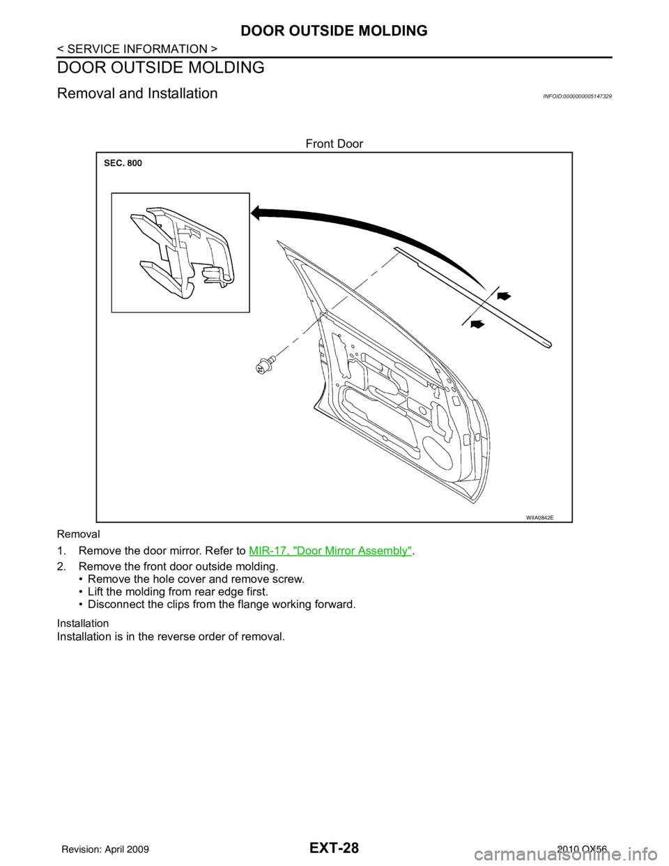 INFINITI QX56 2010  Factory Service Manual EXT-28
< SERVICE INFORMATION >
DOOR OUTSIDE MOLDING
DOOR OUTSIDE MOLDING
Removal and InstallationINFOID:0000000005147329
Front Door
Removal
1. Remove the door mirror. Refer to MIR-17, "Door Mirror Ass