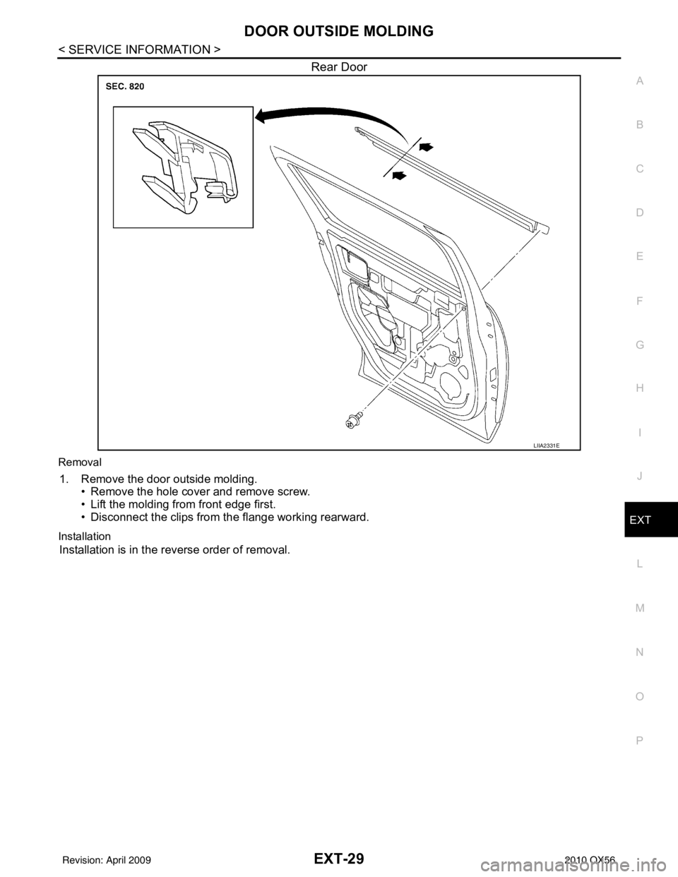 INFINITI QX56 2010  Factory Service Manual DOOR OUTSIDE MOLDINGEXT-29
< SERVICE INFORMATION >
C
DE
F
G H
I
J
L
M A
B
EXT
N
O P
Rear Door
Removal
1. Remove the door outside molding. • Remove the hole cover and remove screw.
• Lift the moldi