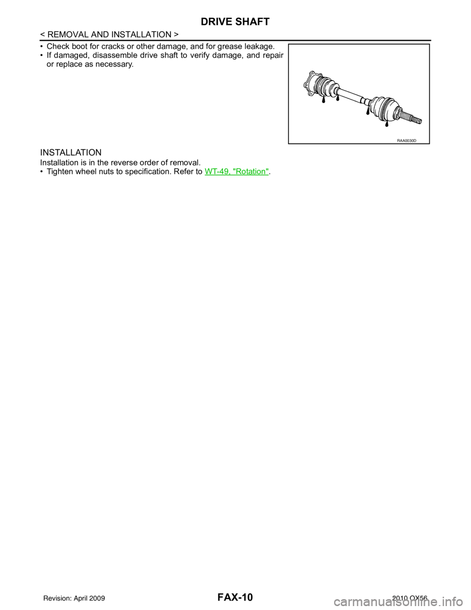 INFINITI QX56 2010  Factory Service Manual FAX-10
< REMOVAL AND INSTALLATION >
DRIVE SHAFT
• Check boot for cracks or other damage, and for grease leakage.
• If damaged, disassemble drive shaft to verify damage, and repairor replace as nec