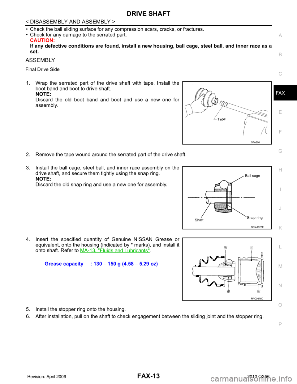 INFINITI QX56 2010  Factory Service Manual DRIVE SHAFTFAX-13
< DISASSEMBLY AND ASSEMBLY >
CEF
G H
I
J
K L
M A
B
FA X
N
O P
• Check the ball sliding surface for any co mpression scars, cracks, or fractures.
• Check for any damage to the ser