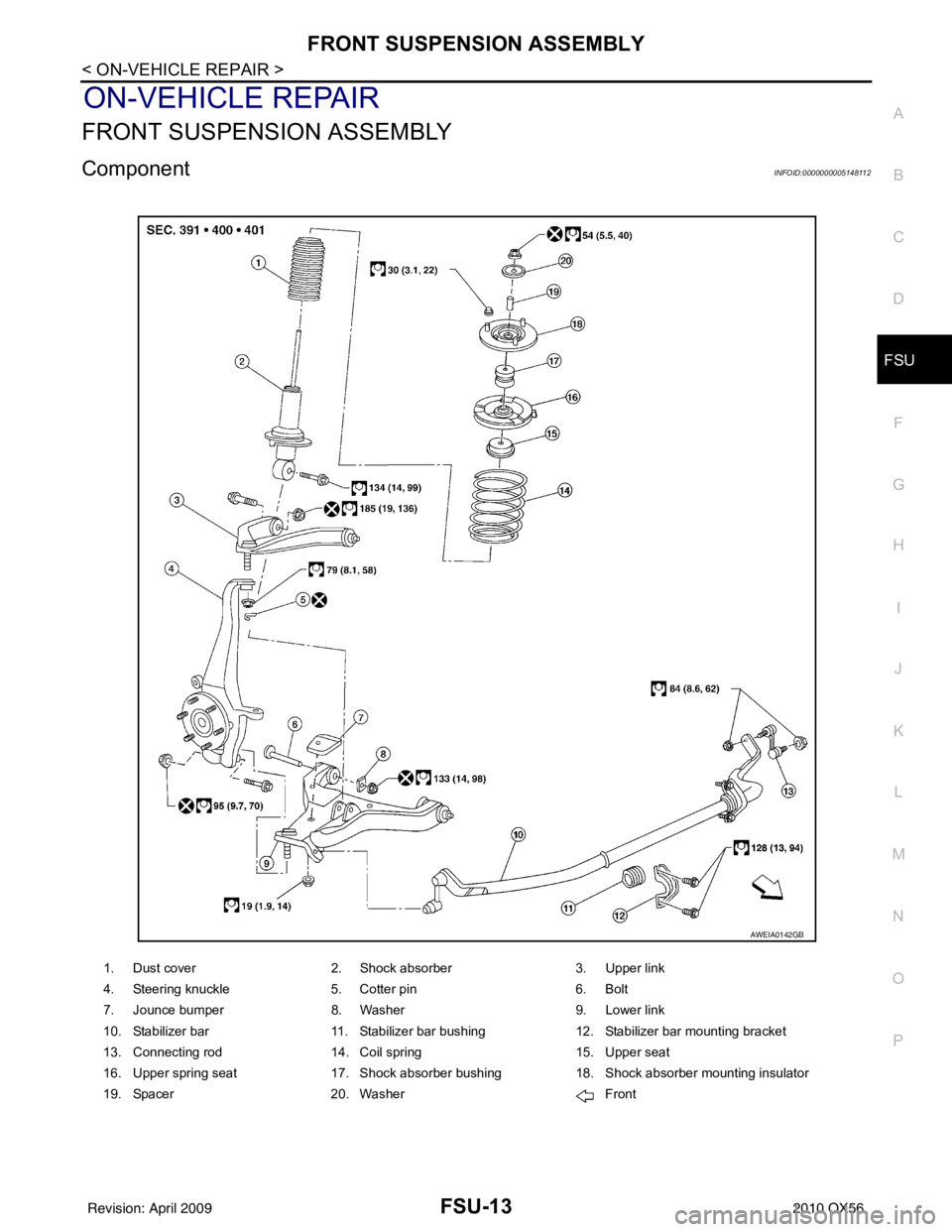 INFINITI QX56 2010  Factory Service Manual FRONT SUSPENSION ASSEMBLYFSU-13
< ON-VEHICLE REPAIR >
C
DF
G H
I
J
K L
M A
B
FSU
N
O P
ON-VEHICLE REPAIR
FRONT SUSPENSION ASSEMBLY
ComponentINFOID:0000000005148112
1. Dust cover 2. Shock absorber 3. U