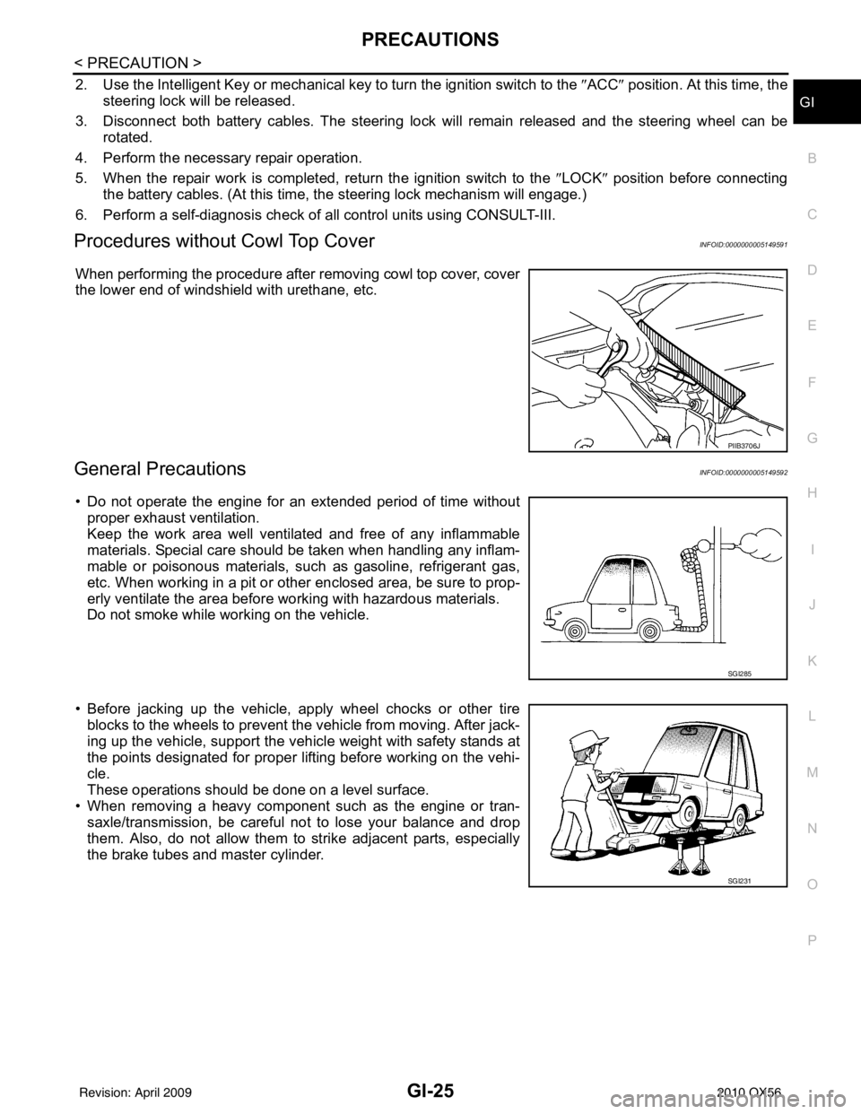 INFINITI QX56 2010  Factory Service Manual PRECAUTIONSGI-25
< PRECAUTION >
C
DE
F
G H
I
J
K L
M B
GI
N
O P
2. Use the Intelligent Key or mechanical key to turn the ignition switch to the  ″ACC ″ position. At this time, the
steering lock wi