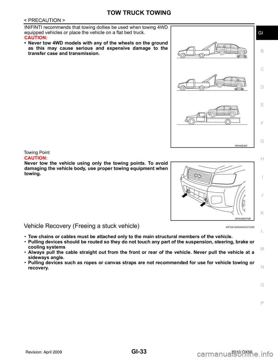 INFINITI QX56 2010  Factory Service Manual TOW TRUCK TOWINGGI-33
< PRECAUTION >
C
DE
F
G H
I
J
K L
M B
GI
N
O P
INIFINTI recommends that towing dollies be used when towing 4WD
equipped vehicles or place the vehicle on a flat bed truck.
CAUTION