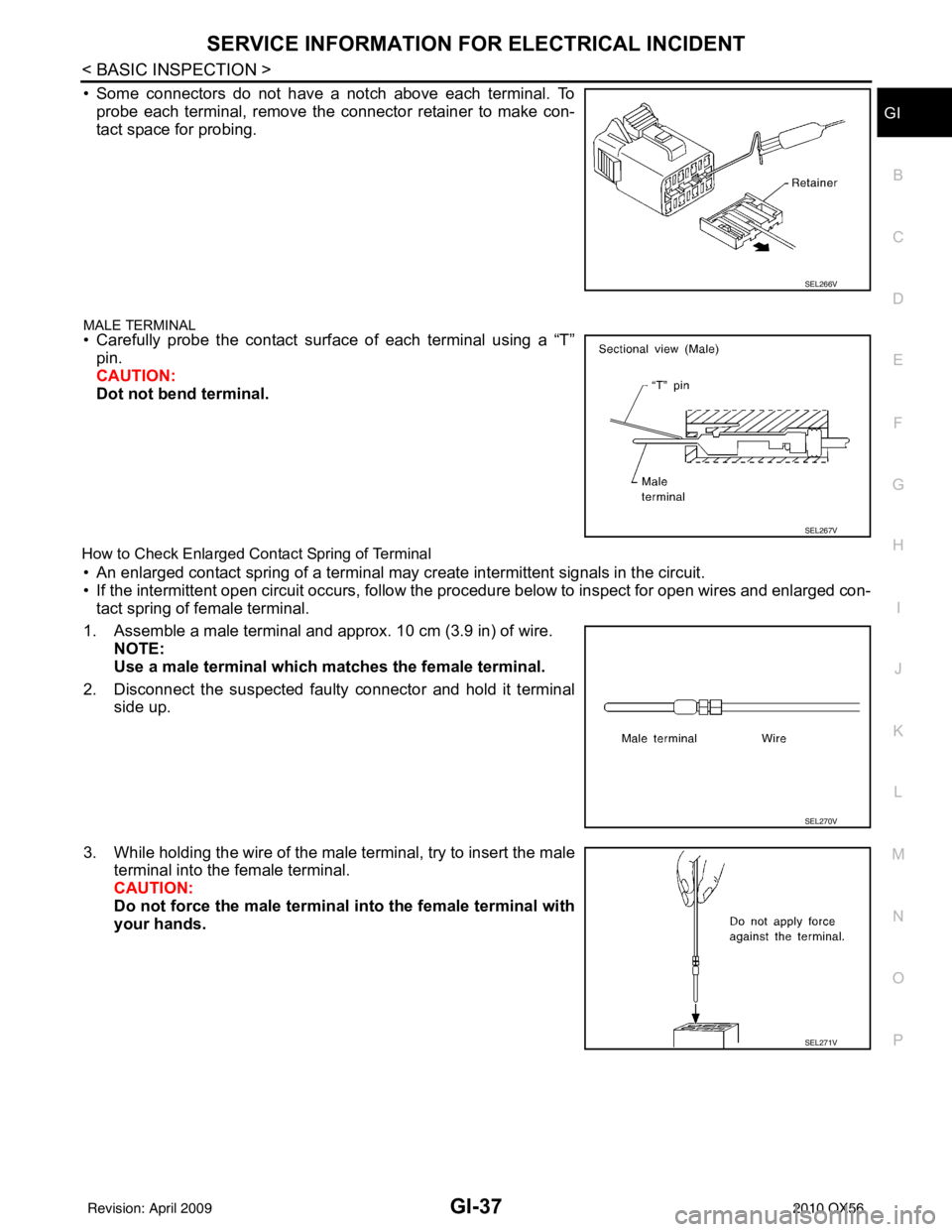 INFINITI QX56 2010  Factory Service Manual SERVICE INFORMATION FOR ELECTRICAL INCIDENTGI-37
< BASIC INSPECTION >
C
DE
F
G H
I
J
K L
M B
GI
N
O P
• Some connectors do not have a notch above each terminal. To probe each terminal, remove the co
