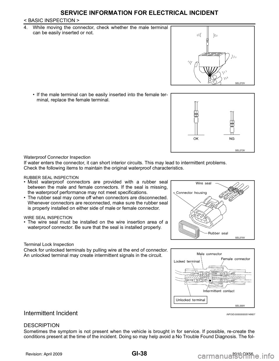 INFINITI QX56 2010  Factory Service Manual GI-38
< BASIC INSPECTION >
SERVICE INFORMATION FOR ELECTRICAL INCIDENT
4. While moving the connector, check whether the male terminalcan be easily inserted or not.
• If the male terminal can be easi