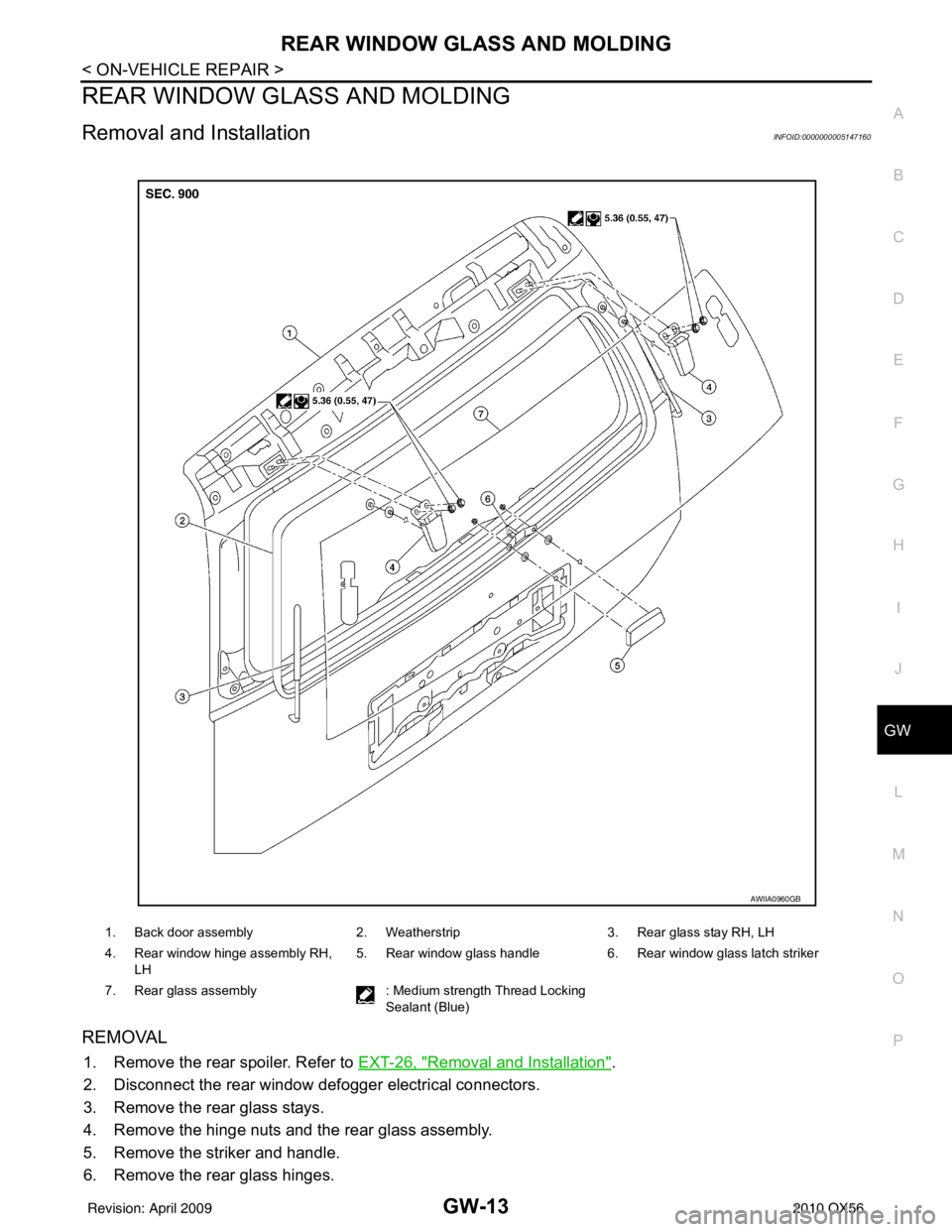 INFINITI QX56 2010  Factory Service Manual REAR WINDOW GLASS AND MOLDINGGW-13
< ON-VEHICLE REPAIR >
C
DE
F
G H
I
J
L
M A
B
GW
N
O P
REAR WINDOW GLASS AND MOLDING
Removal and InstallationINFOID:0000000005147160
REMOVAL
1. Remove the rear spoile
